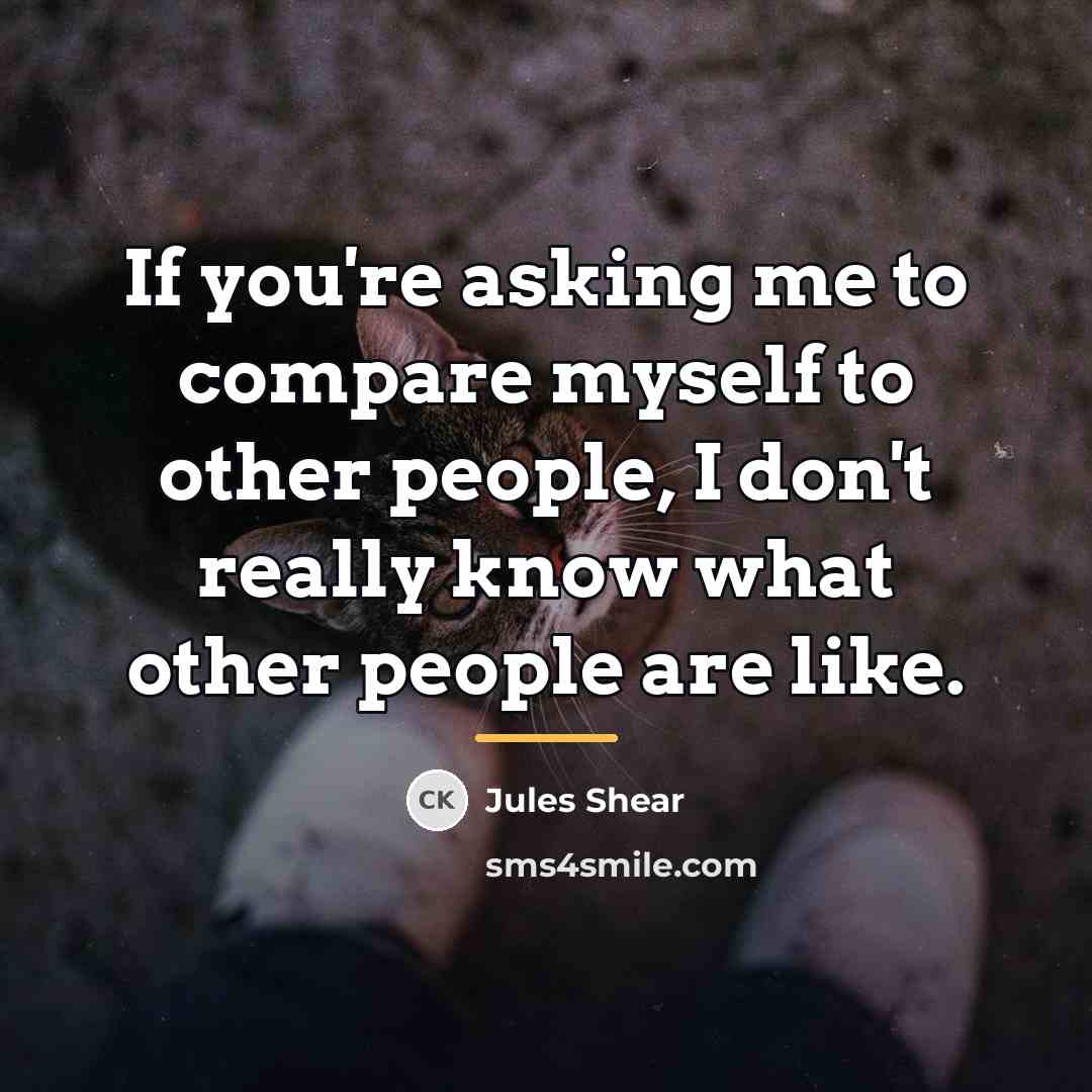 “If you're asking me to compare myself to other people,…” quote by Jules Shear