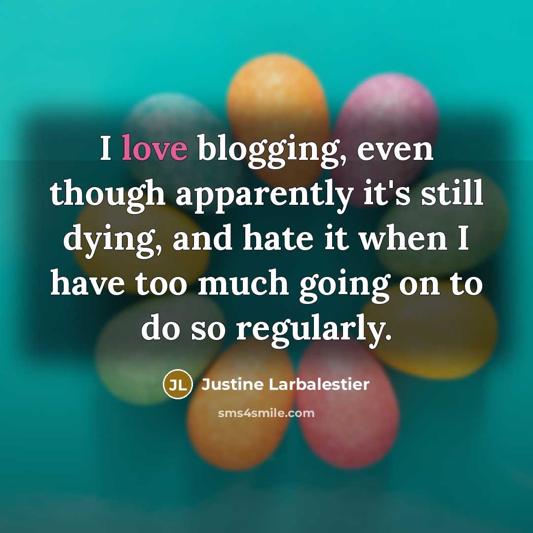 “I love blogging, even though apparently it's still dying, and…” quote by Justine Larbalestier