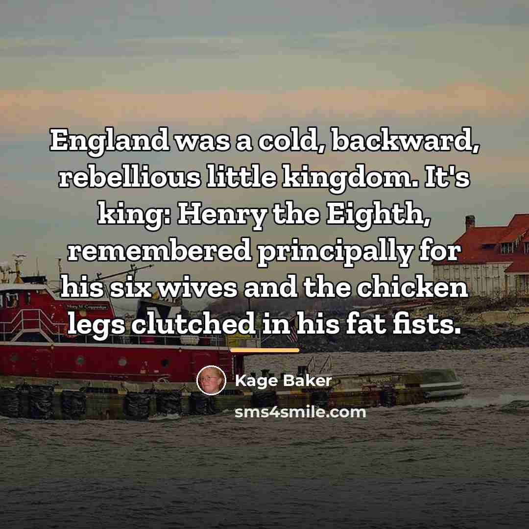 “England was a cold, backward, rebellious little kingdom. It's king:…” quote by Kage Baker