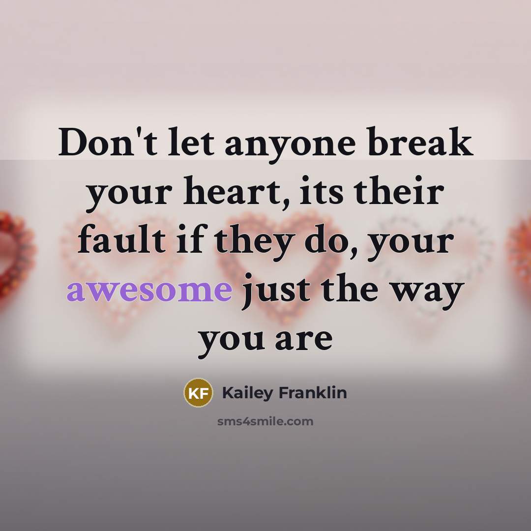 “Don't let anyone break your heart, its their fault if…” quote by Kailey Franklin
