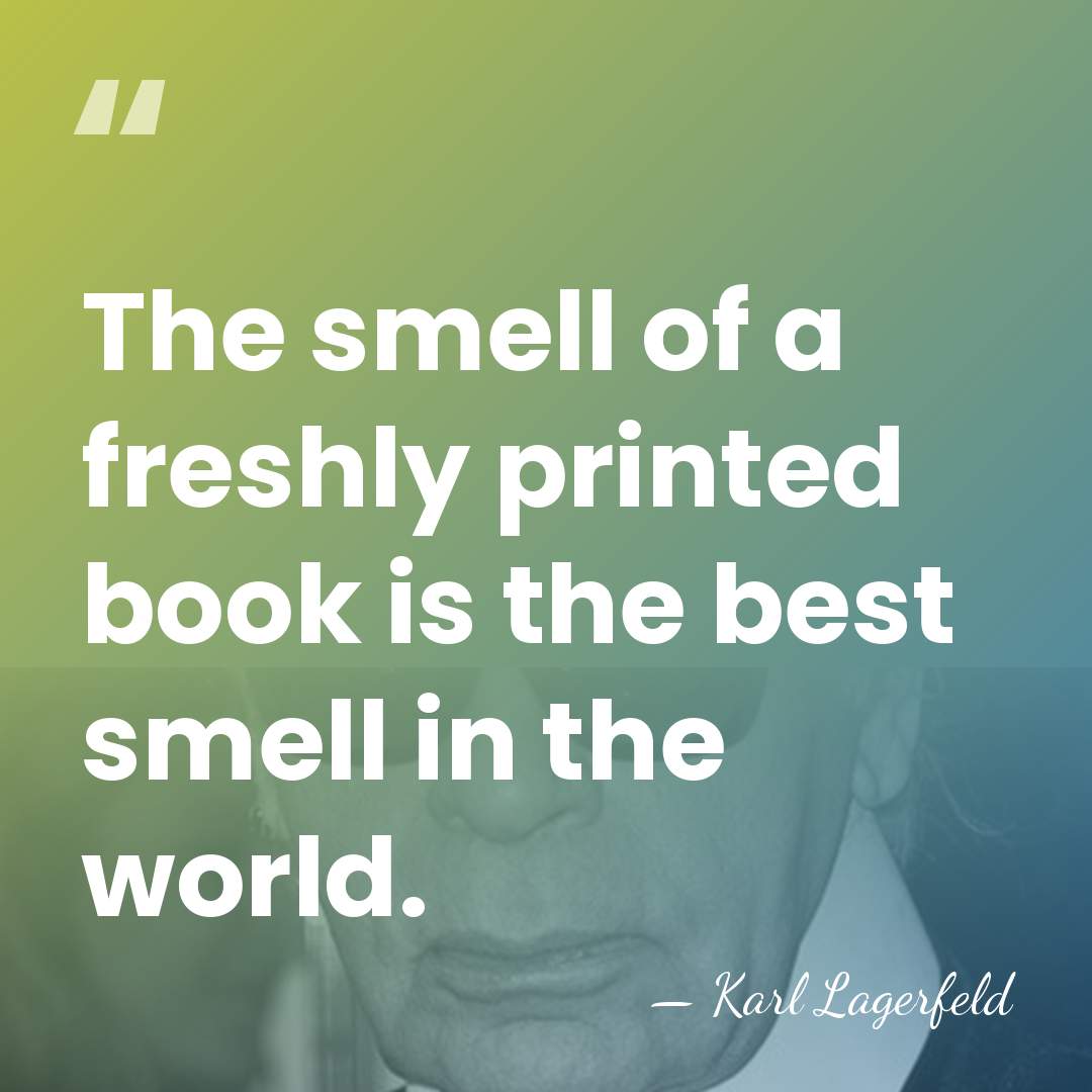 The smell of a freshly printed book is the best smell in&hellip; - Karl Lagerfeld