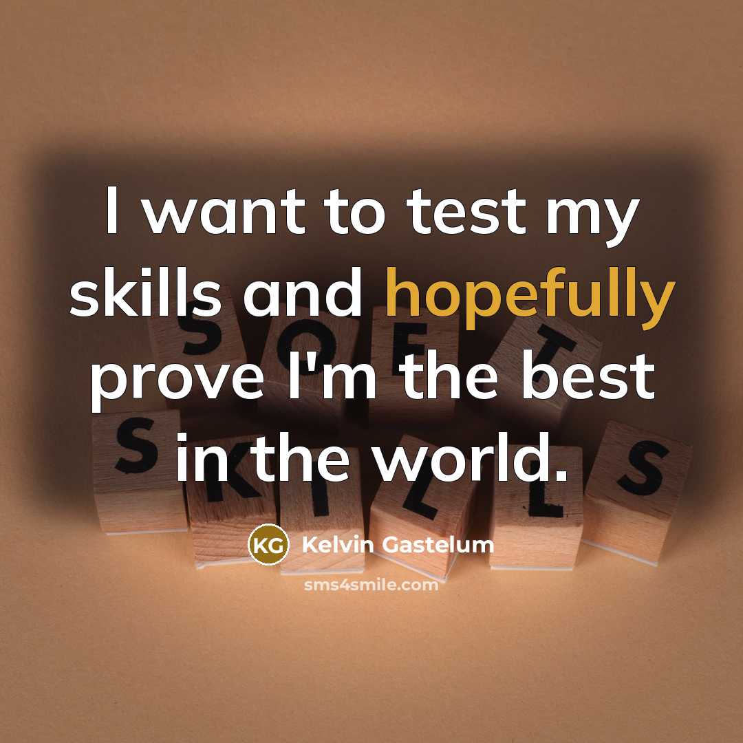“I want to test my skills and hopefully prove I'm…” quote by Kelvin Gastelum