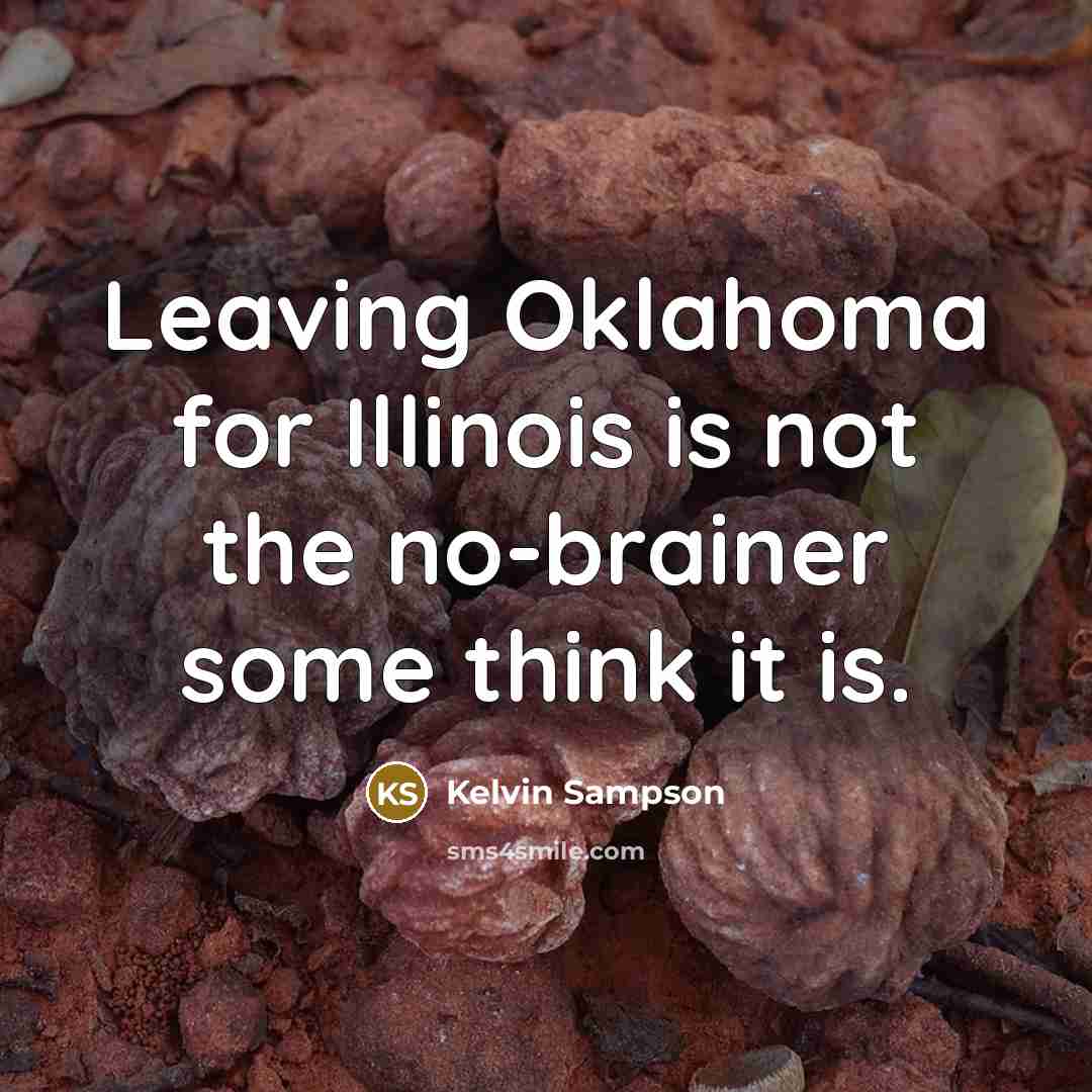 “Leaving Oklahoma for Illinois is not the no-brainer some think it is.” quote by Kelvin Sampson