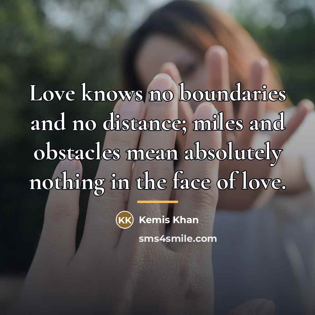 “Love knows no boundaries and no distance; miles and obstacles…” quote by Kemis Khan