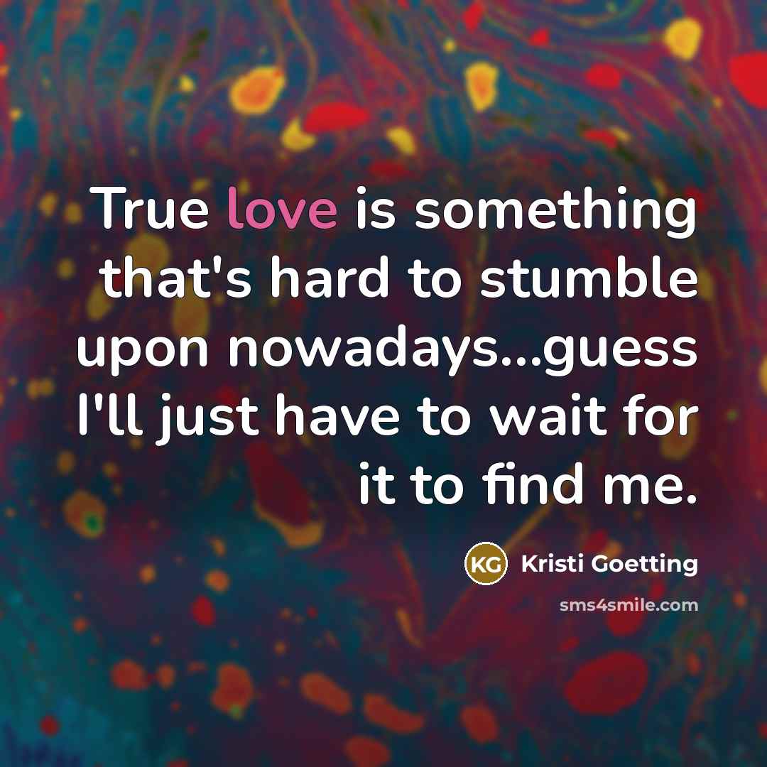 “True love is something that's hard to stumble upon nowadays....guess…” quote by Kristi Goetting