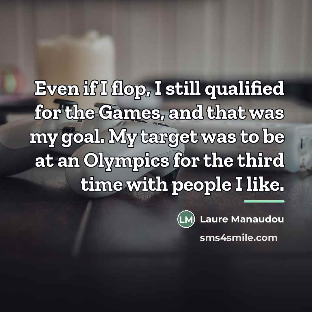 “Even if I flop, I still qualified for the Games,…” quote by Laure Manaudou