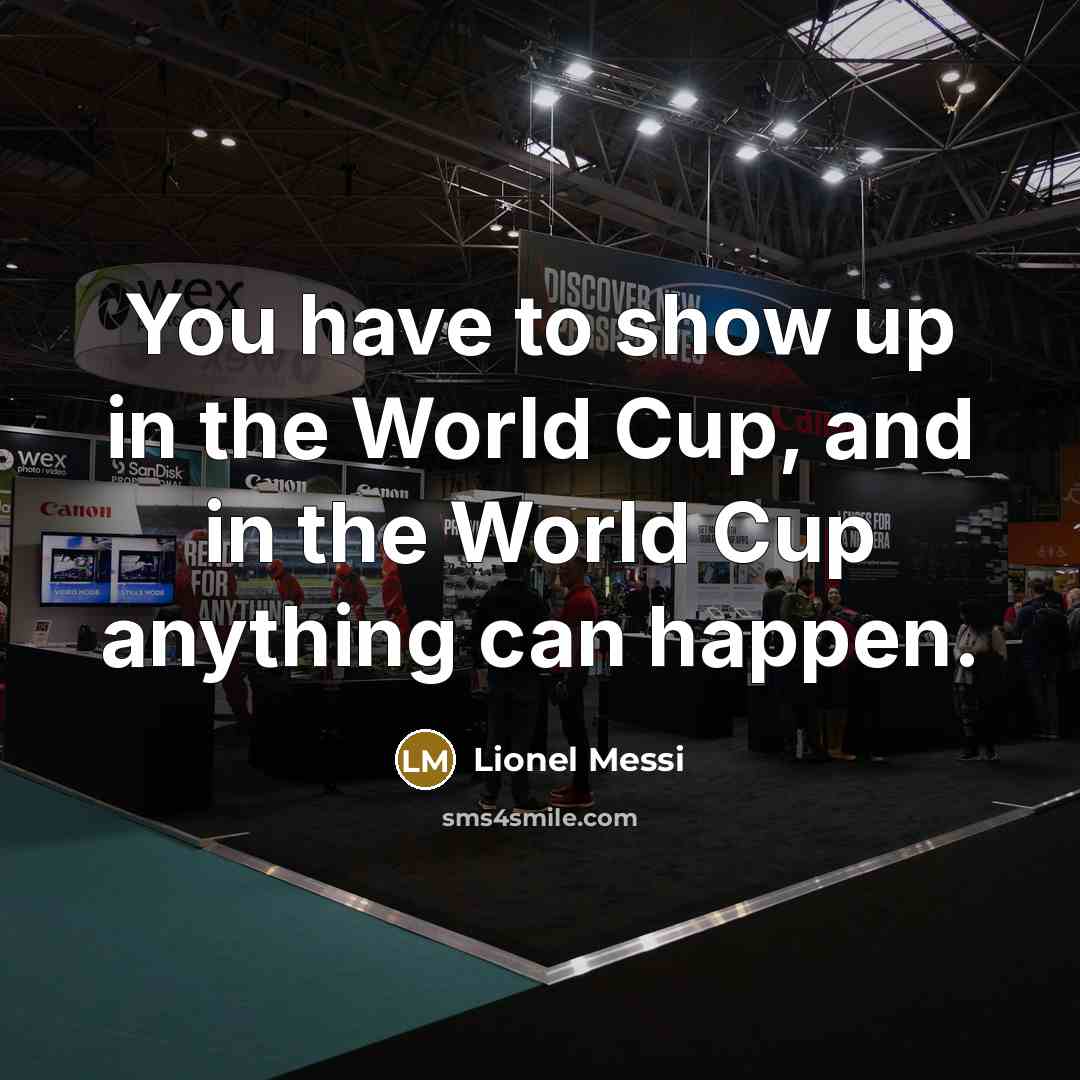 “You have to show up in the World Cup, and…” quote by Lionel Messi