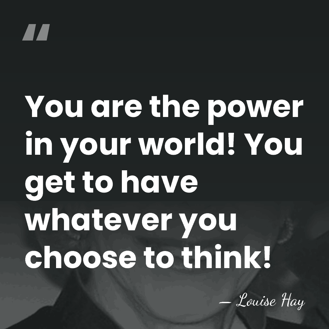 You are the power in your world! You get to have whatever&hellip; - Louise Hay