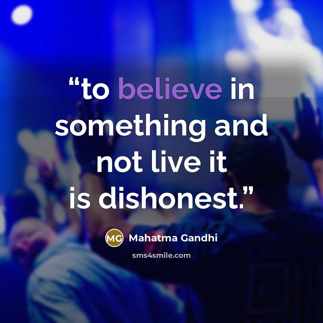 “to believe in something and not live it is dishonest.” quote by Mahatma Gandhi