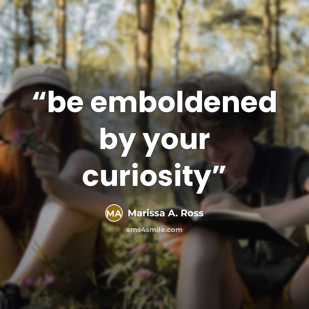 “be emboldened by your curiosity” quote by Marissa A. Ross