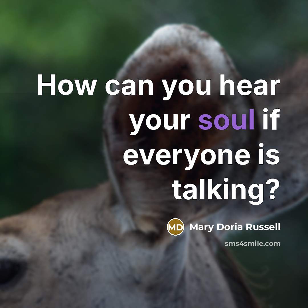 “How can you hear your soul if everyone is talking?” quote by Mary Doria Russell