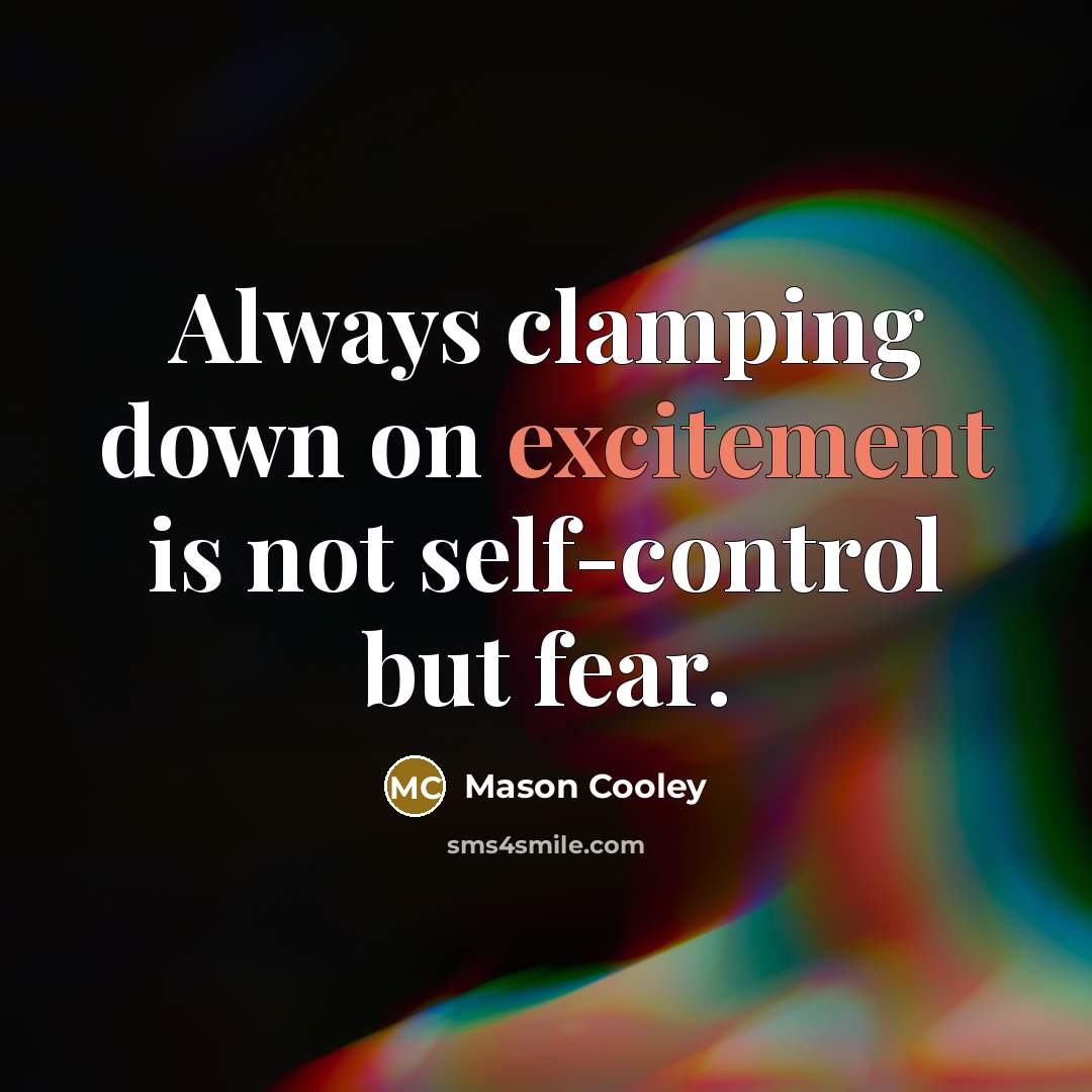 “Always clamping down on excitement is not self-control but fear.…” quote by Mason Cooley