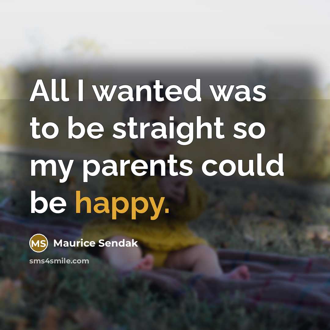 “All I wanted was to be straight so my parents…” quote by Maurice Sendak