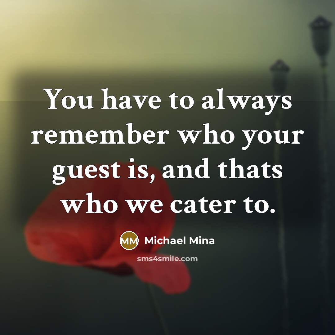 “You have to always remember who your guest is, and…” quote by Michael Mina