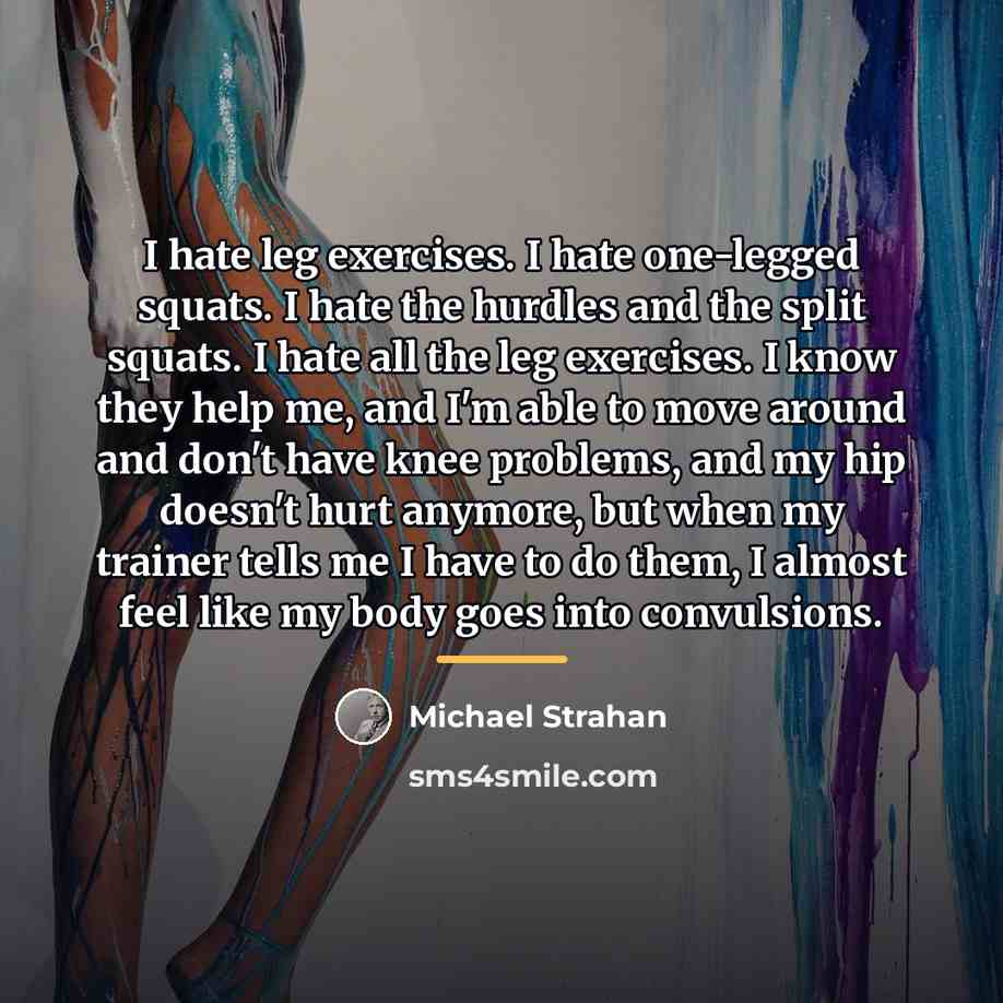 “I hate leg exercises. I hate one-legged squats. I hate…” quote by Michael Strahan
