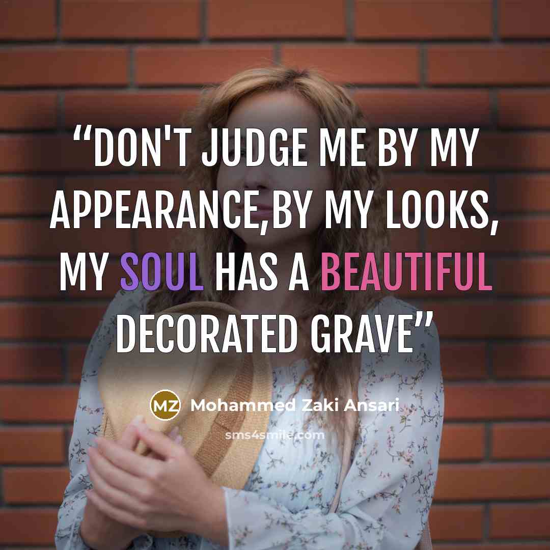 “Don't judge me by my appearance,by my looks, My Soul has a beautiful decorated Grave” quote by Mohammed Zaki Ansari