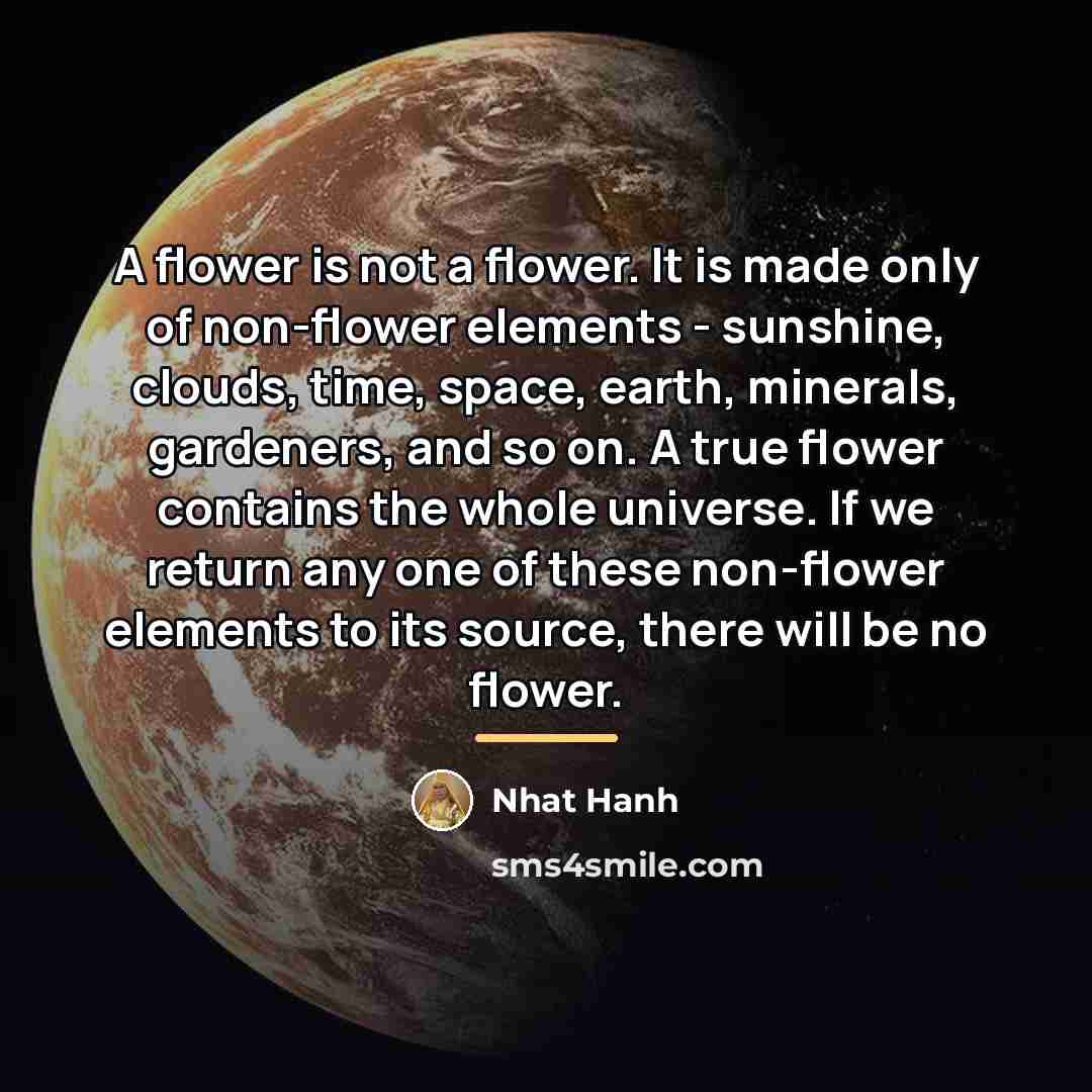 “A flower is not a flower. It is made only…” quote by Nhat Hanh