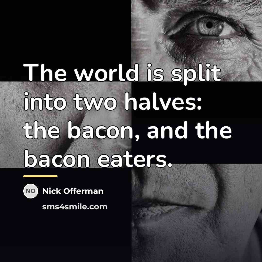 “The world is split into two halves: the bacon, and…” quote by Nick Offerman