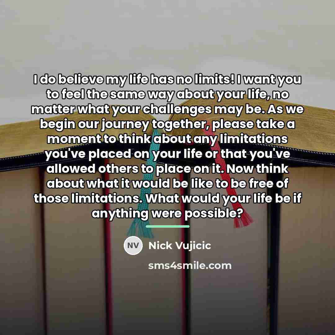 “I do believe my life has no limits! I want…” quote by Nick Vujicic
