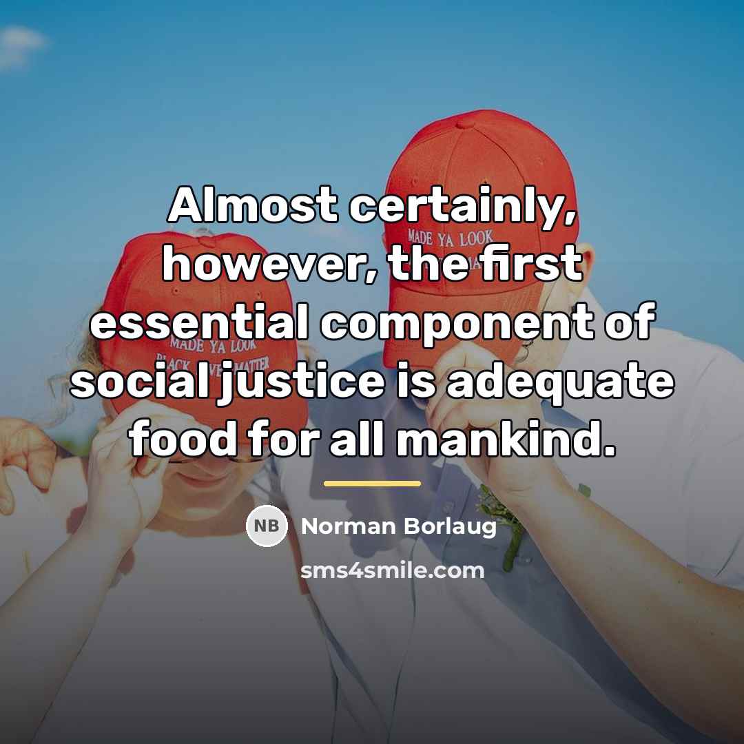 “Almost certainly, however, the first essential component of social justice…” quote by Norman Borlaug