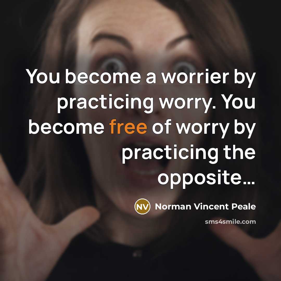 “You become a worrier by practicing worry. You become free…” quote by Norman Vincent Peale