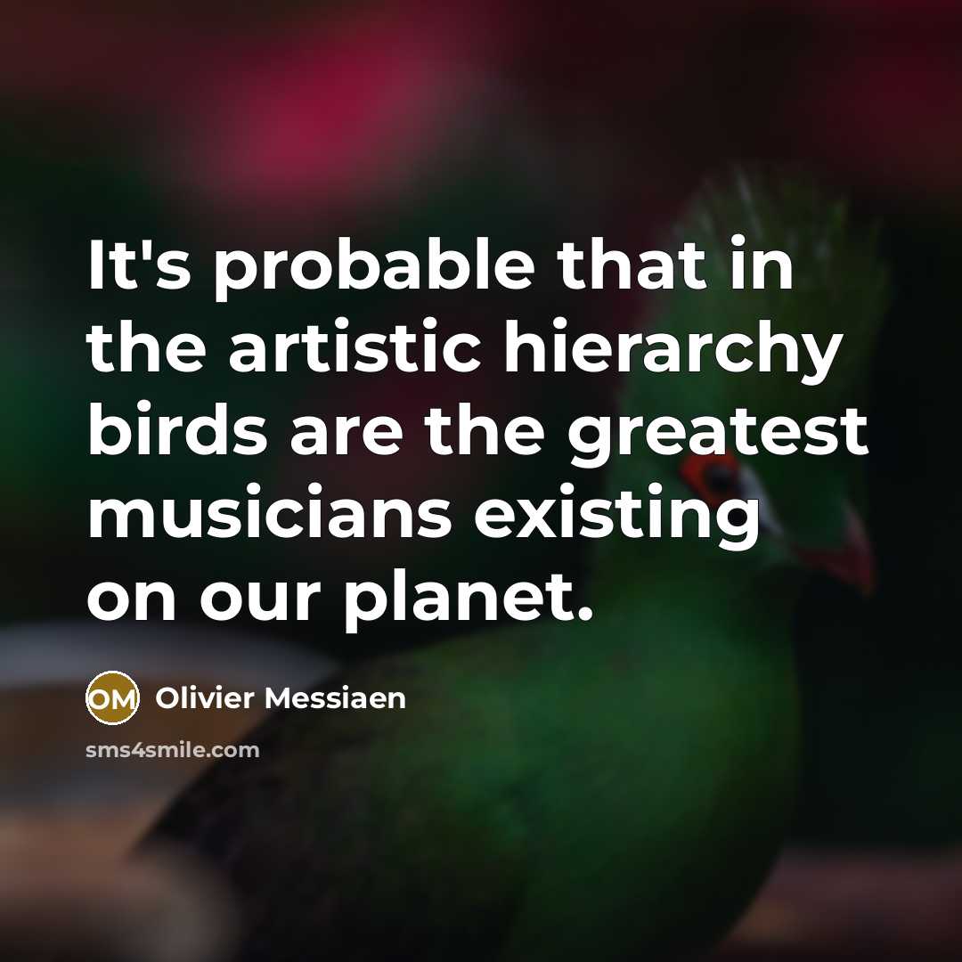 “It's probable that in the artistic hierarchy birds are the…” quote by Olivier Messiaen