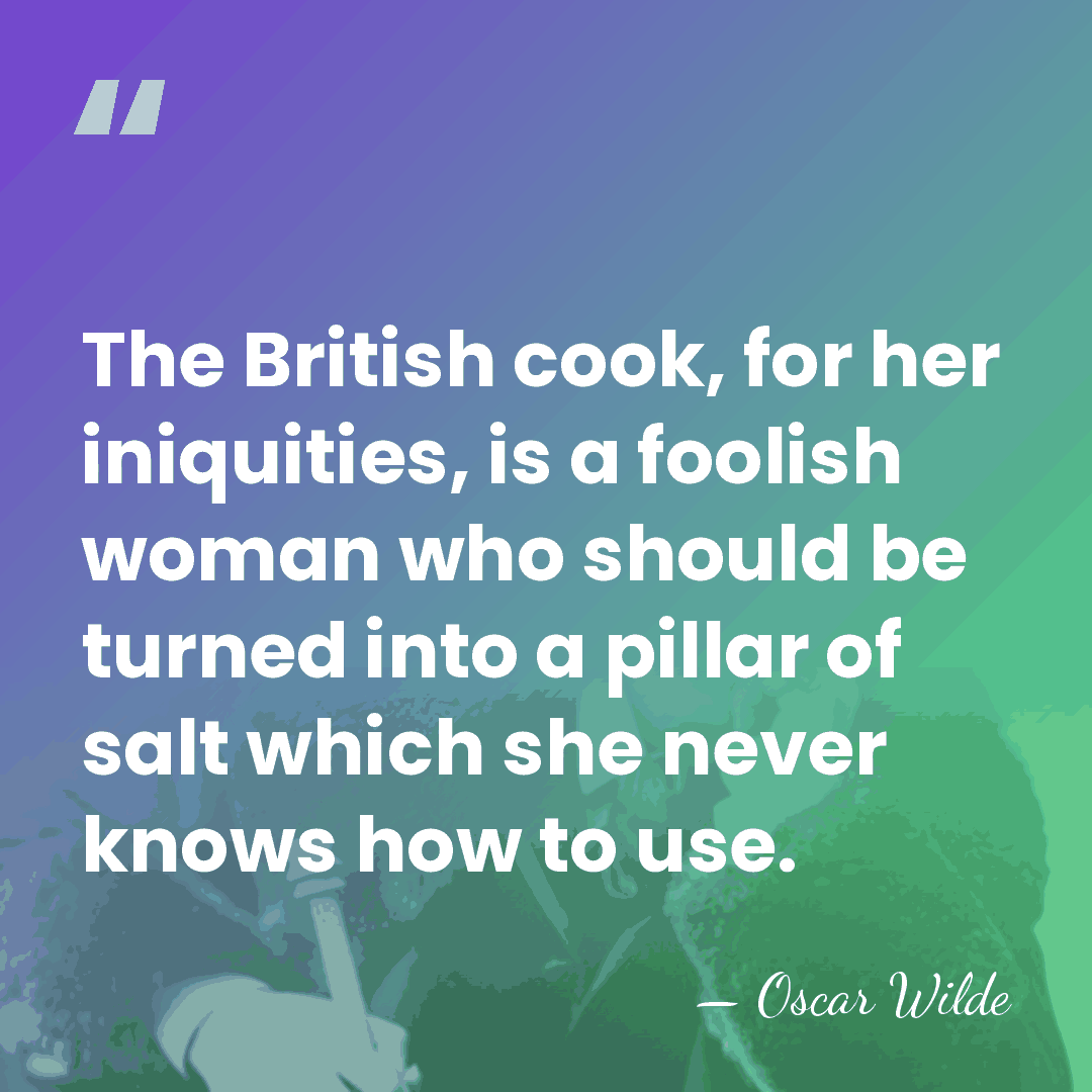 The British cook, for her iniquities, is a foolish woman who should&hellip; - Oscar Wilde