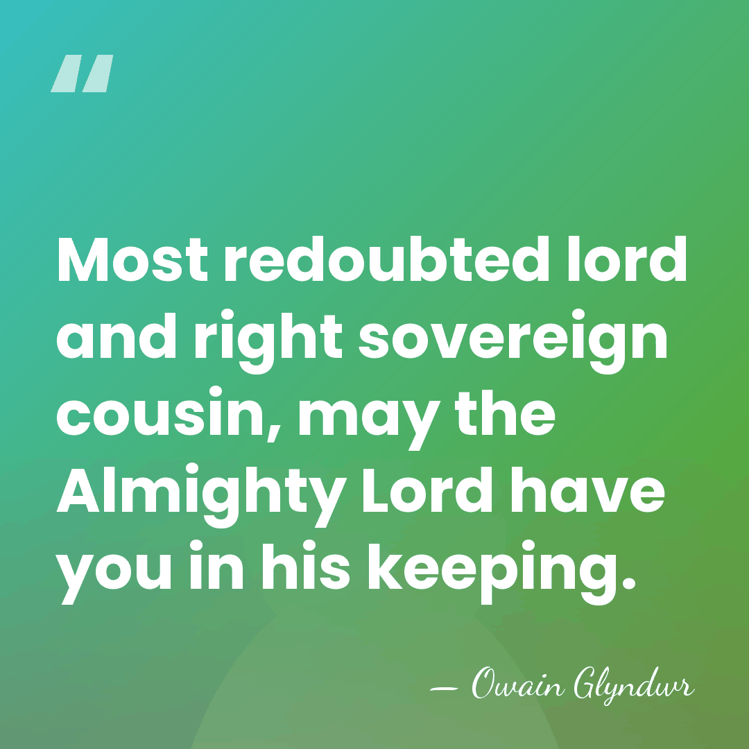 Most redoubted lord and right sovereign cousin, may the Almighty Lord have&hellip; - Owain Glyndwr