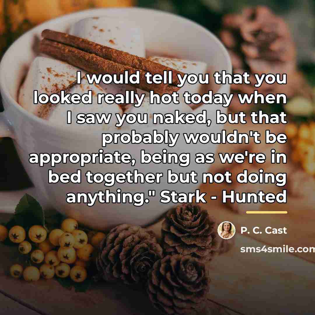 “I would tell you that you looked really hot today…” quote by P. C. Cast