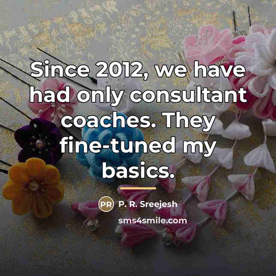 “Since 2012, we have had only consultant coaches. They fine-tuned…” quote by P. R. Sreejesh
