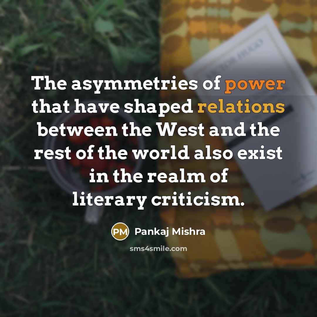 “The asymmetries of power that have shaped relations between the…” quote by Pankaj Mishra