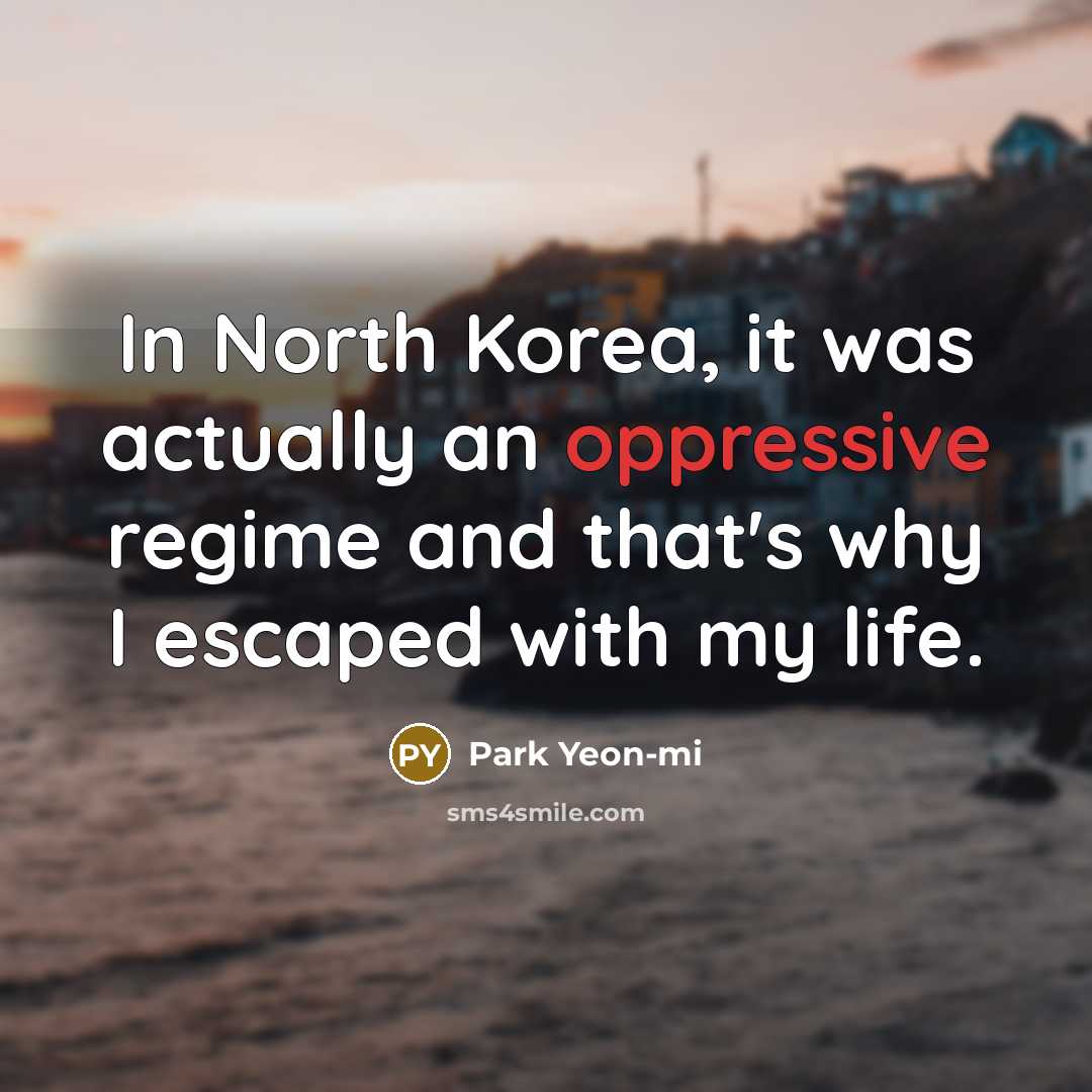 “In North Korea, it was actually an oppressive regime and…” quote by Park Yeon-mi