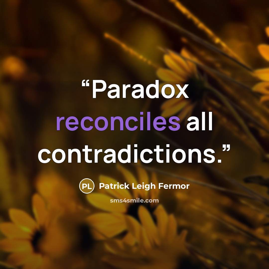 “Paradox reconciles all contradictions.” quote by Patrick Leigh Fermor