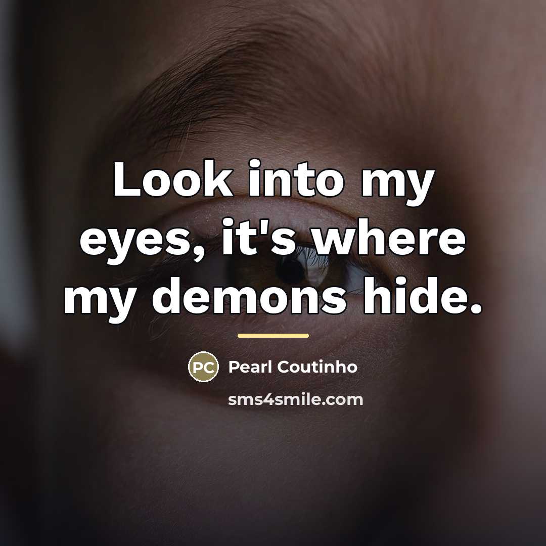 “Look into my eyes, it's where my demons hide.…” quote by Pearl Coutinho