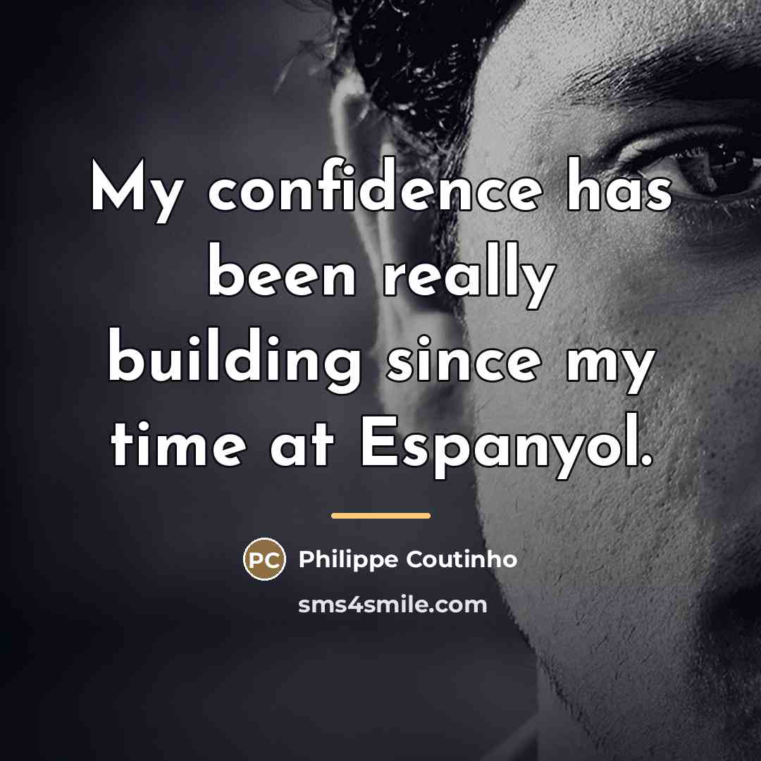 “My confidence has been really building since my time at…” quote by Philippe Coutinho