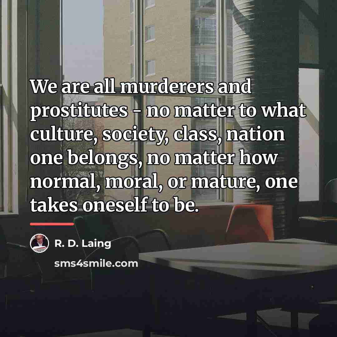 “We are all murderers and prostitutes - no matter to…” quote by R. D. Laing