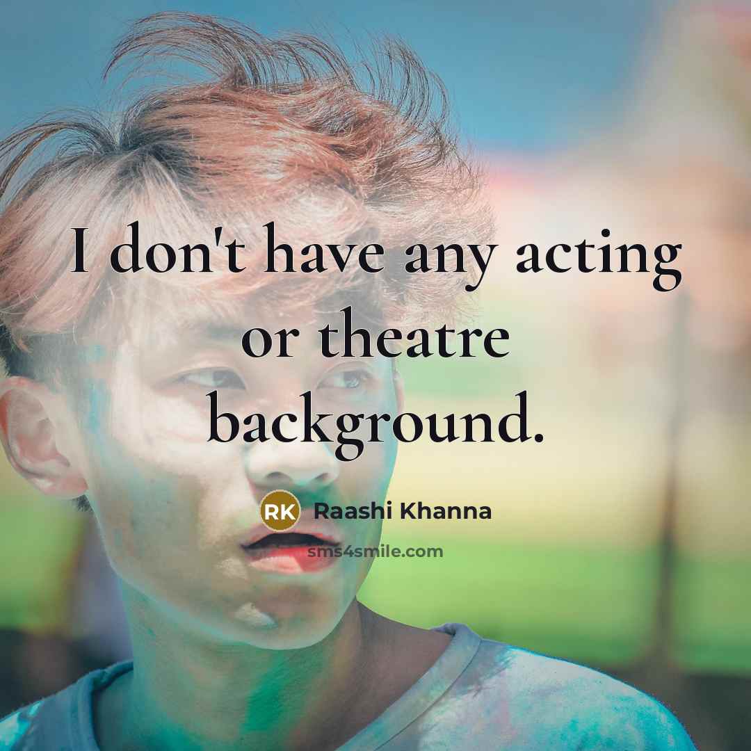 “I don't have any acting or theatre background.…” quote by Raashi Khanna