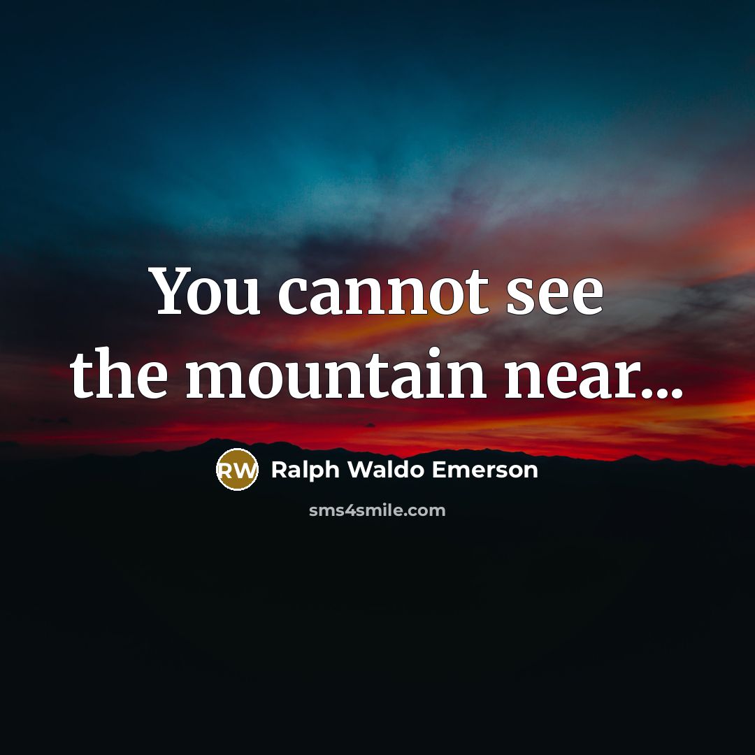 “You cannot see the mountain near...…” quote by Ralph Waldo Emerson