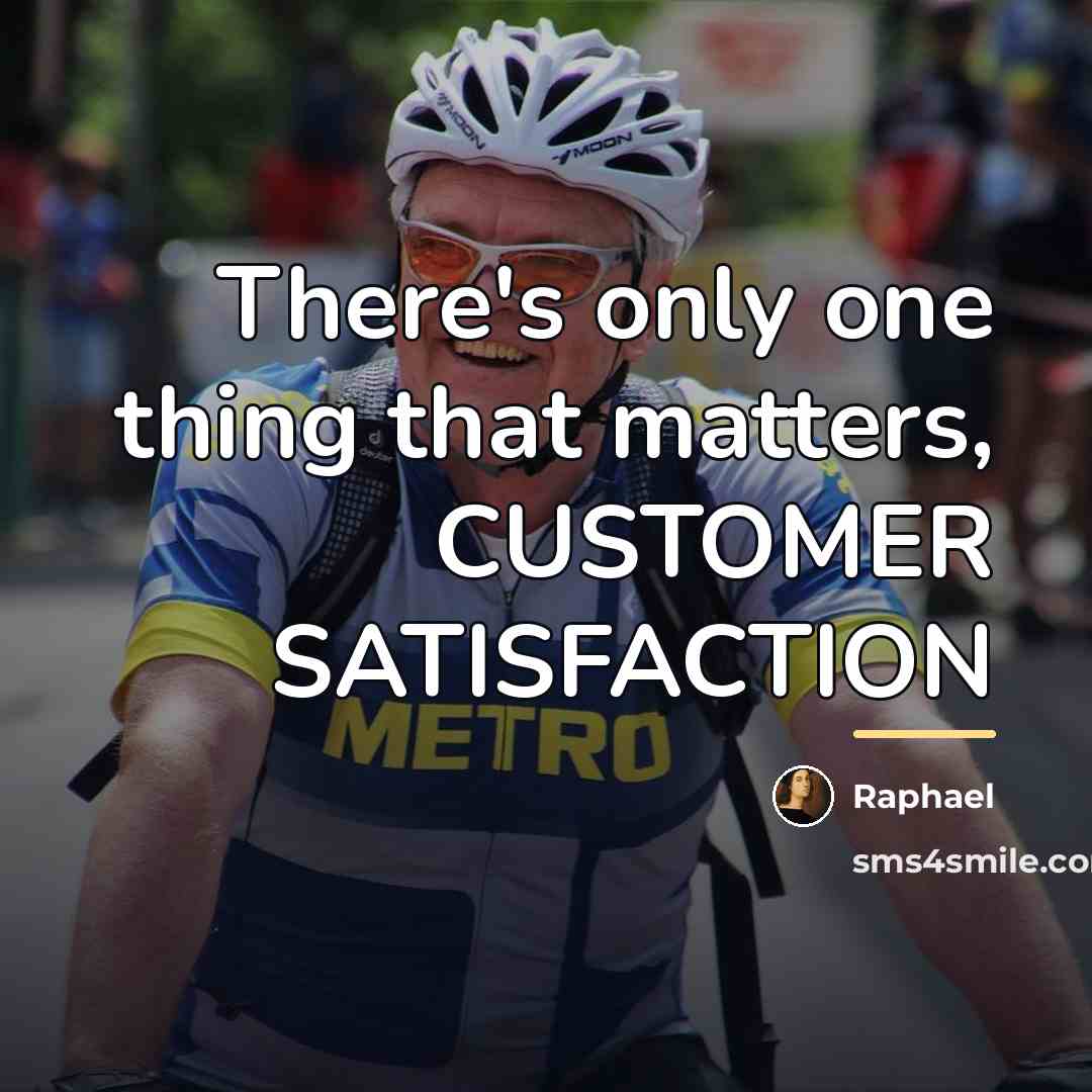 “There's only one thing that matters, CUSTOMER SATISFACTION…” quote by Raphael