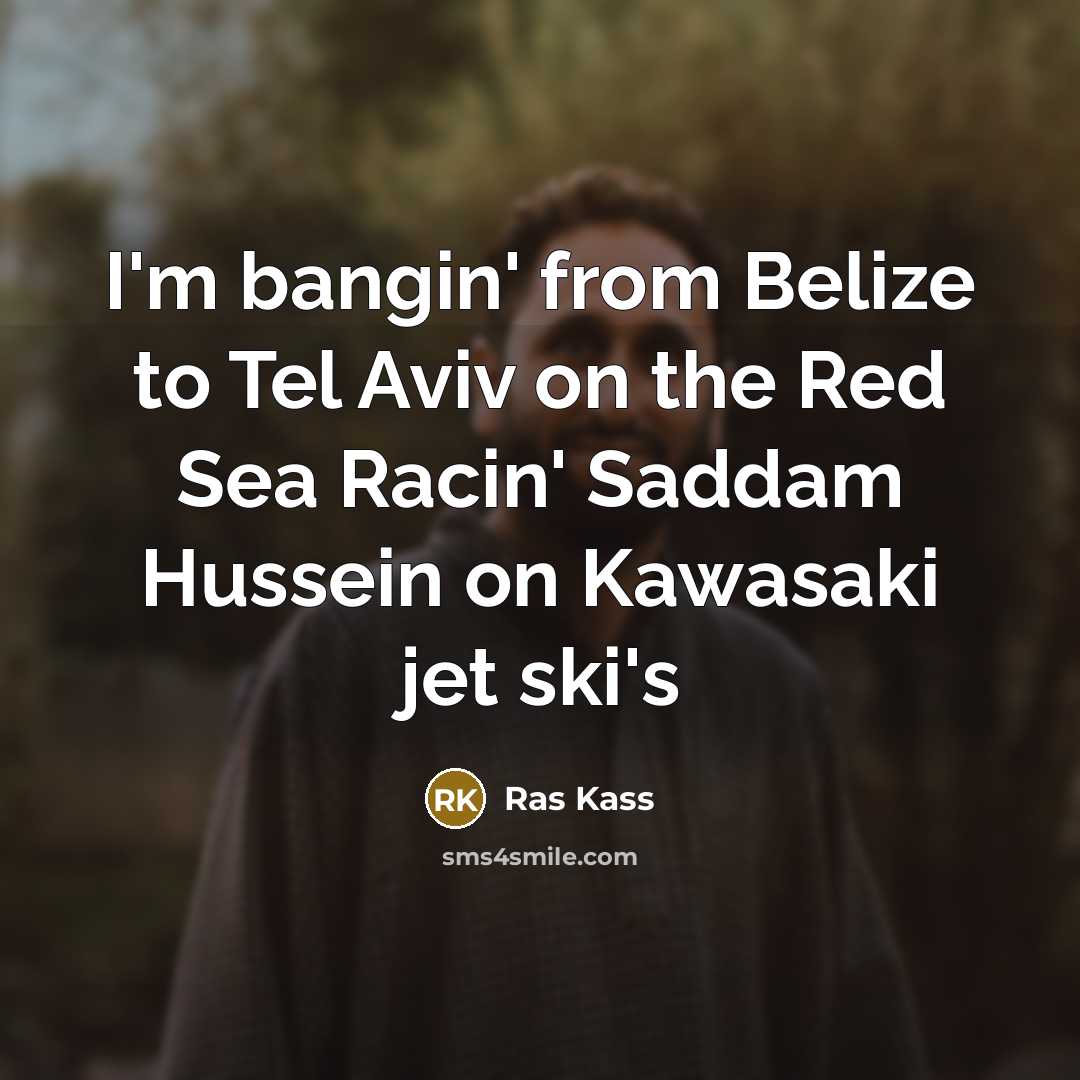 “I'm bangin' from Belize to Tel Aviv on the Red…” quote by Ras Kass