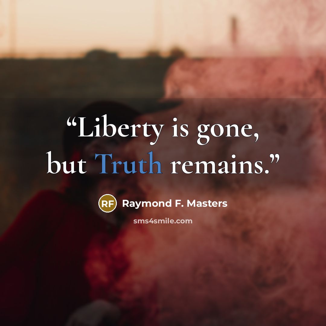 “Liberty is gone, but Truth remains.” quote by Raymond F. Masters