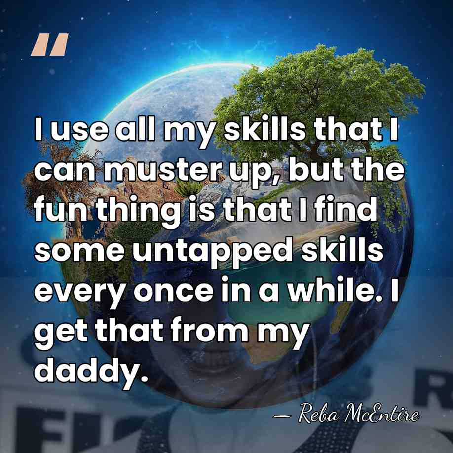 I use all my skills that I can muster up, but the&hellip; - Reba McEntire