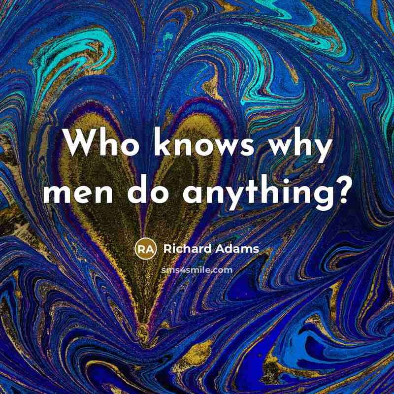 “Who knows why men do anything?…” quote by Richard Adams