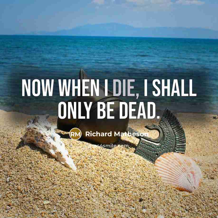 “Now when I die, I shall only be dead.…” quote by Richard Matheson