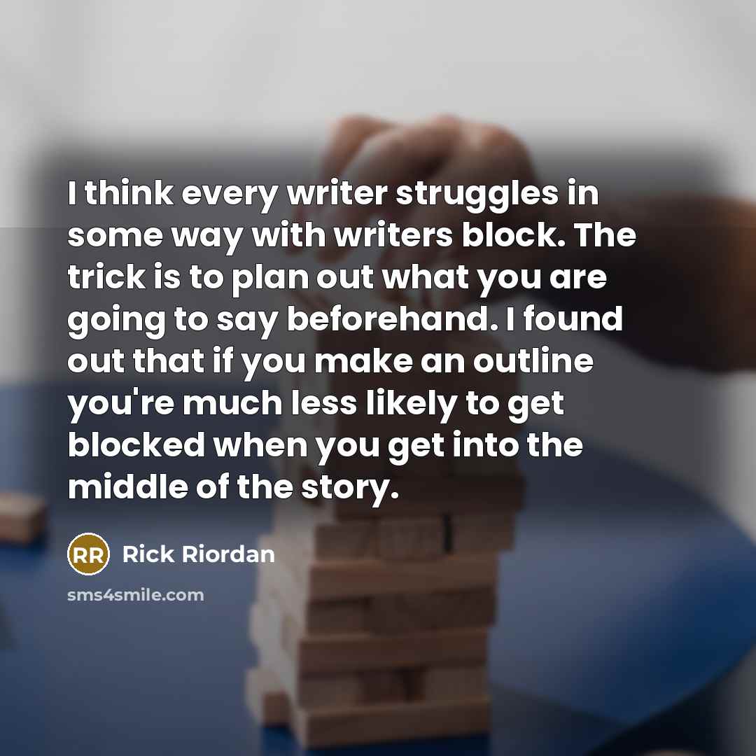 “I think every writer struggles in some way with writers…” quote by Rick Riordan