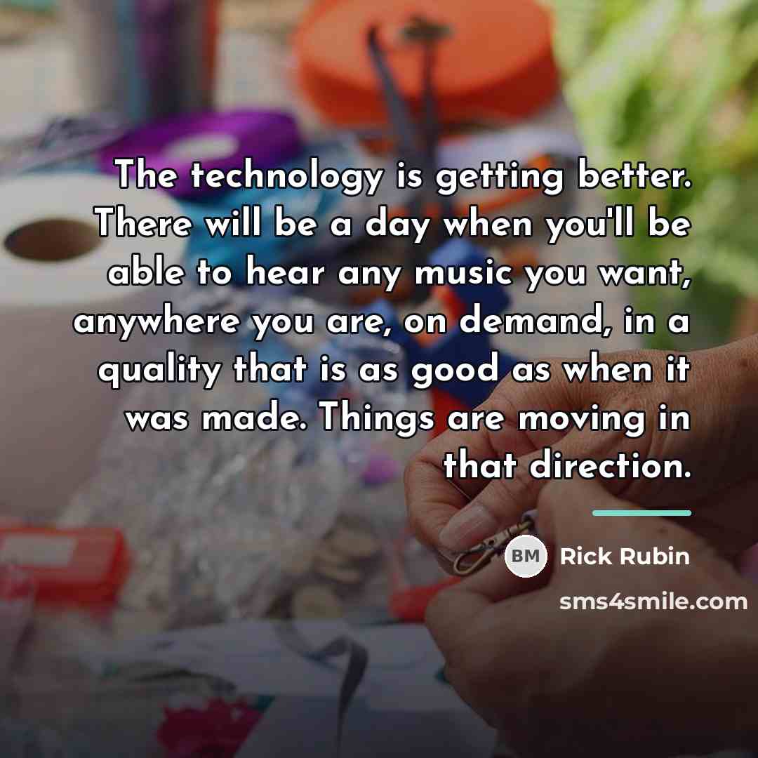 “The technology is getting better. There will be a day…” quote by Rick Rubin