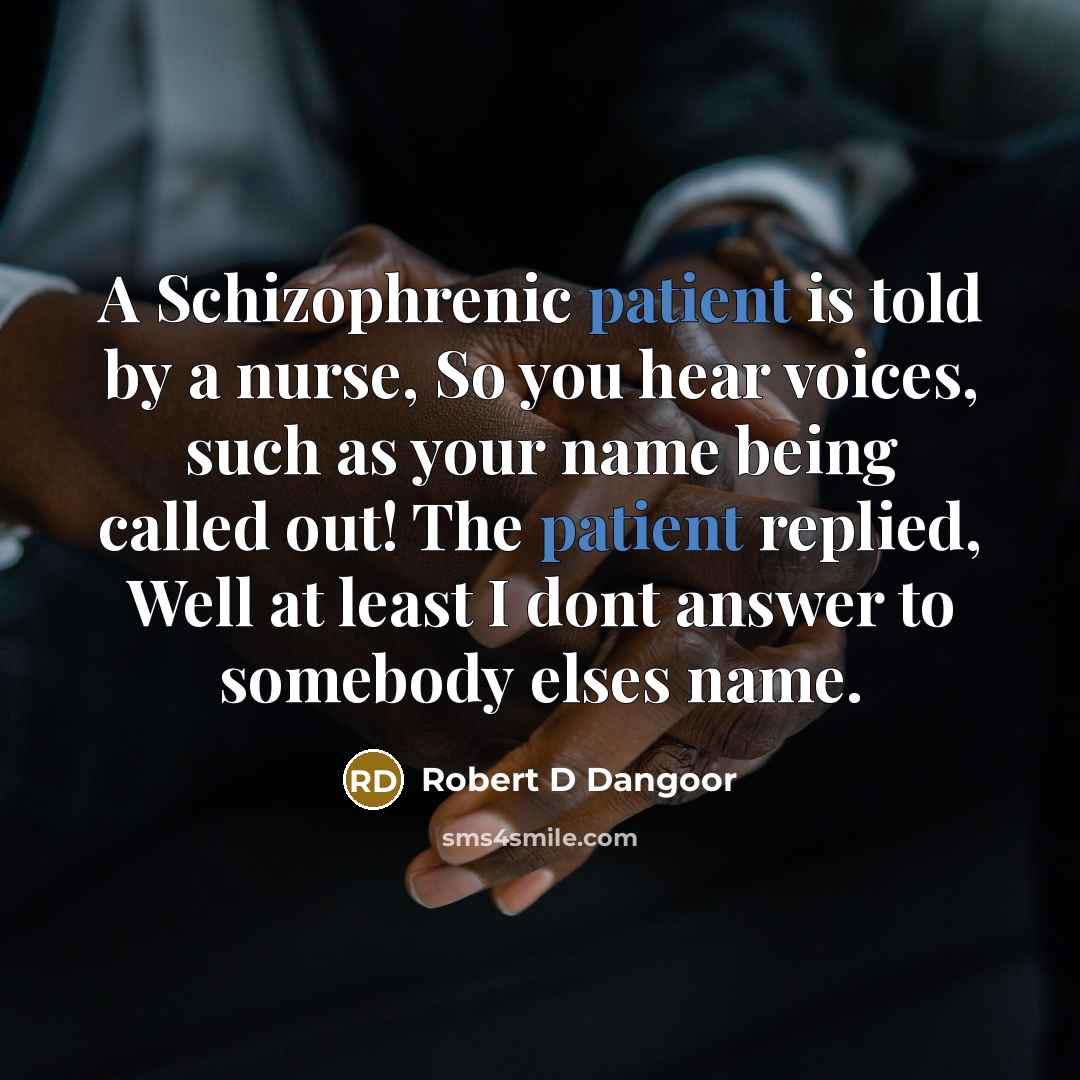 “A Schizophrenic patient is told by a nurse, So you…” quote by Robert D Dangoor