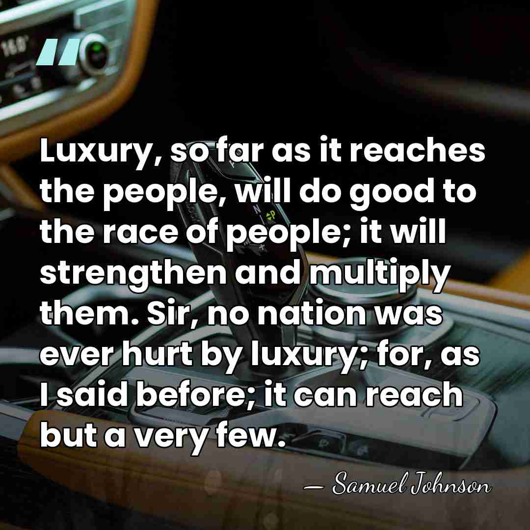 Luxury, so far as it reaches the people, will do good to&hellip; - Samuel Johnson