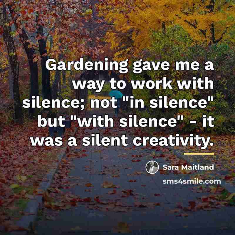 “Gardening gave me a way to work with silence; not…” quote by Sara Maitland