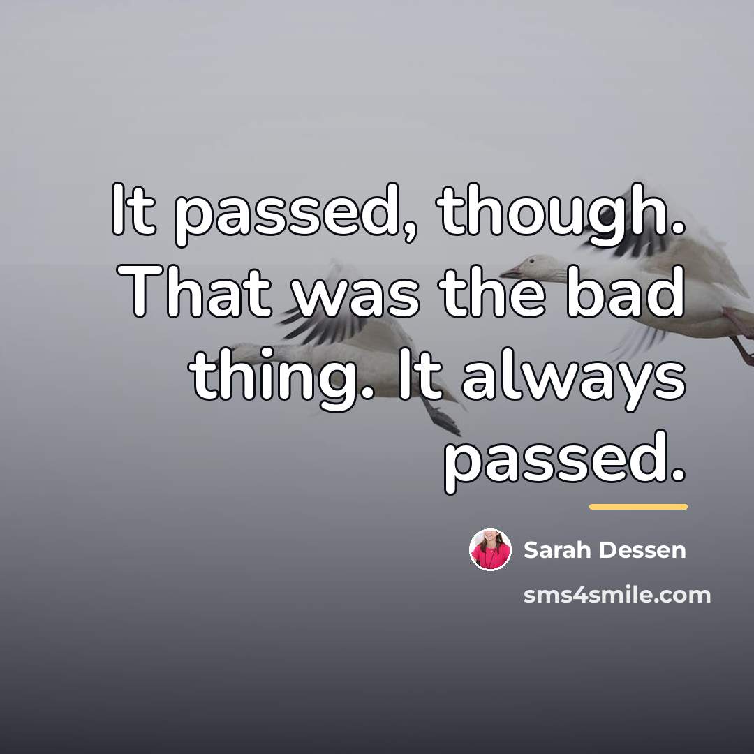 “It passed, though. That was the bad thing. It always…” quote by Sarah Dessen